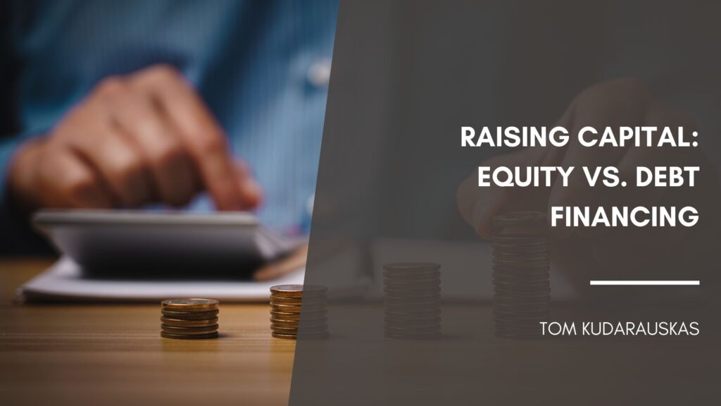 Raising Capital: Equity Vs. Debt Financing - Tom Kudarauskas | Finance