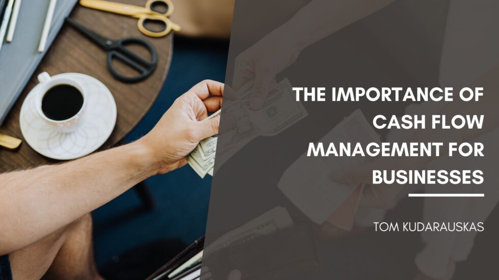 The Importance Of Cash Flow Management For Businesses - Tom Kudarauskas ...