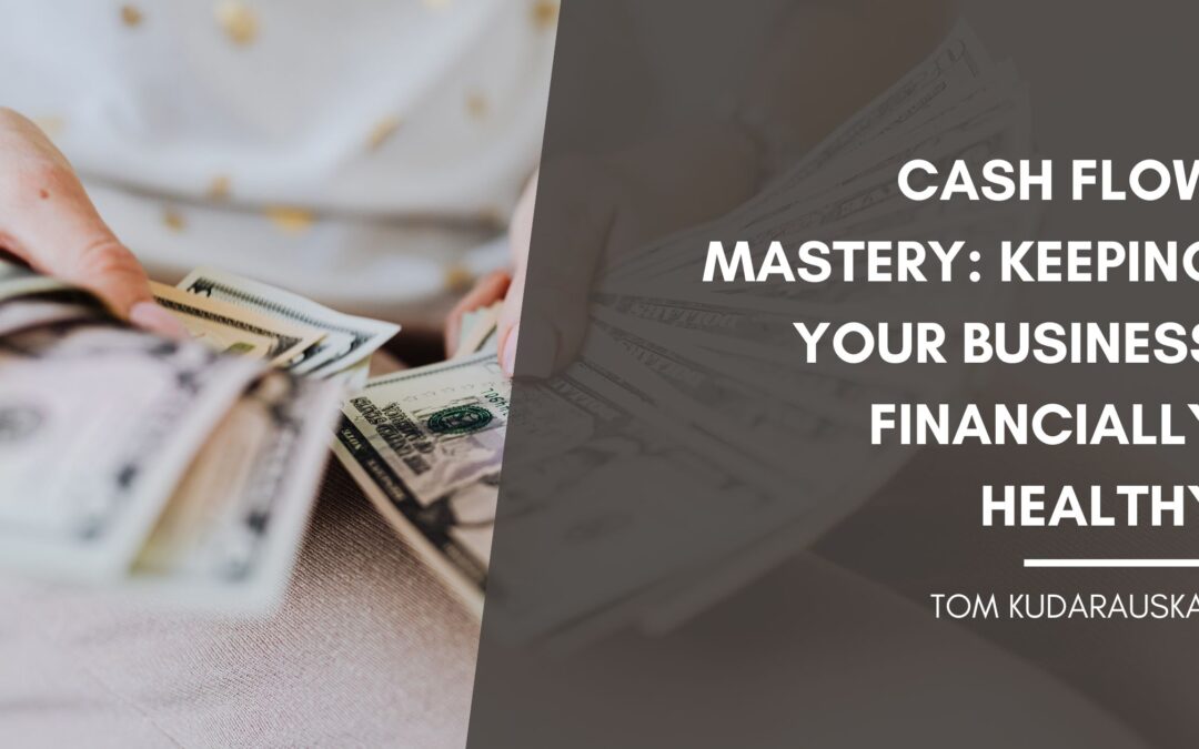 Cash Flow Mastery: Keeping Your Business Financially Healthy